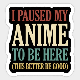 I Paused My Anime To Be Here Sticker